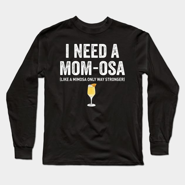 I need a mom-osa Long Sleeve T-Shirt by TEEPHILIC